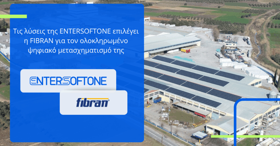 Τις λύσεις της ENTERSOFTONE επιλέγει η FIBRAN για τον ολοκληρωμένο ψηφιακό μετασχηματισμό της